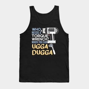 Who Needs Torque Wrench When you can Ugga Dugga Tank Top